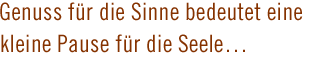 ... ein Genuss für die Sinne